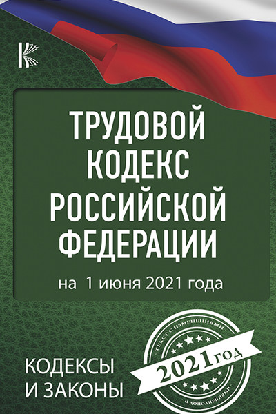 Трудовой Кодекс Российской Федерации на 1 июня 2021 года